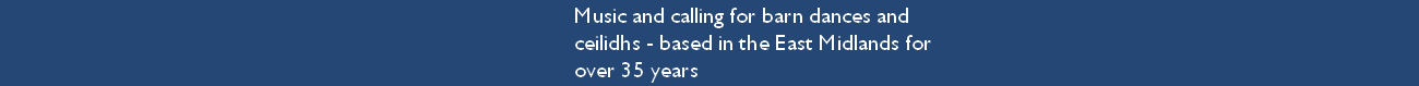 Music and calling for barn dances and ceilidhs - based in the East Midlands for over 35 years